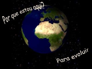 Por que estou aqui?Para evoluir