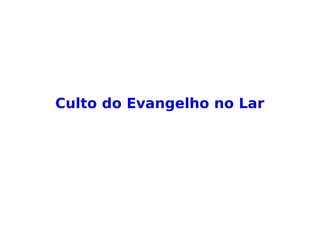 Culto do Evangelho no Lar
 