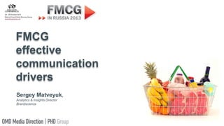 FMCG
effective
communication
drivers
Sergey Matveyuk,
Analytics & Insights Director
Brandscience
 