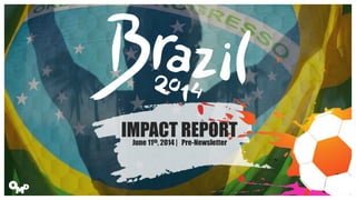 IMPACT REPORT
June 11th, 2014 | Pre-Newsletter
 