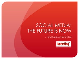 SOCIAL MEDIA: THE FUTURE IS NOW …  and has been for a while 