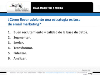 ¿Cómo llevar adelante una estrategia exitosa de email marketing? Buen reclutamiento = calidad de la base de datos. Segmentar. Envíar. Transformar. Fidelizar. Analizar. Cabestan - Gurtubay 4, 3º der. (28001) Madrid – 914 315 333 -  [email_address]  –  http://cabestan.es  – Una sociedad del grupo  Pagina  