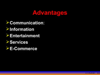 >> 0 >> 1 >> 2 >> 3 >> 4 >>
Advantages
Communication:
Information
Entertainment
Services
E-Commerce
 