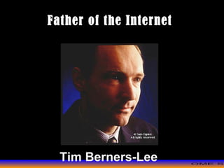 >> 0 >> 1 >> 2 >> 3 >> 4 >>
Father of the Internet
Tim Berners-Lee
 