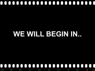 >> 0 >> 1 >> 2 >> 3 >> 4 >>
WE WILL BEGIN IN..
 