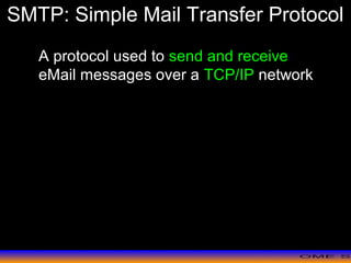>> 0 >> 1 >> 2 >> 3 >> 4 >>
SMTP: Simple Mail Transfer Protocol
A protocol used to send and receive
eMail messages over a TCP/IP network
 