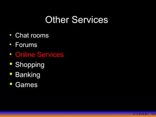 >> 0 >> 1 >> 2 >> 3 >> 4 >>
Other Services
• Chat rooms
• Forums
• Online Services
 Shopping
 Banking
 Games
 