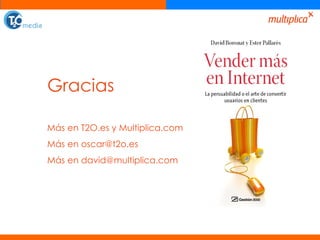 Gracias Más en T2O.es y Multiplica.com Más en oscar@t2o.es Más en david@multiplica.com 