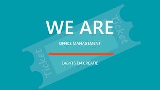 WE ARE
OFFICE MANAGEMENT
EVENTS EN CREATIE
 
