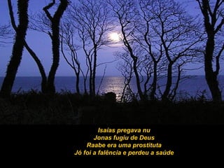 Isaías pregava nu Jonas fugiu de Deus Raabe era uma prostituta Jó foi a falência e perdeu a saúde 
