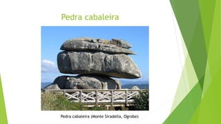 Pedra cabaleira
Pedra cabaleira (Monte Siradella, Ogrobe)
 