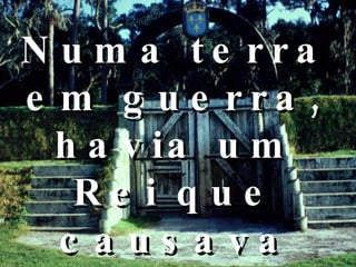 Numa terra em guerra, havia um Rei que causava espanto 