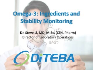 Omega-3: Ingredients and 
Stability Monitoring 
Dr. Steve Li, MD, M.Sc. (Clin. Pharm) 
Director of Laboratory Operations 
 