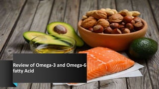 1
Review of Omega-3 and Omega-6
fatty Acid
 