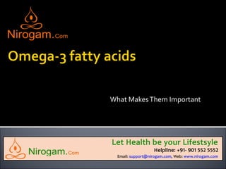What Makes Them Important
Let Health be your lifestyle
Web: www.nirogam.com
Help line: +91-9015525552
Email: support@nirogam.com
 