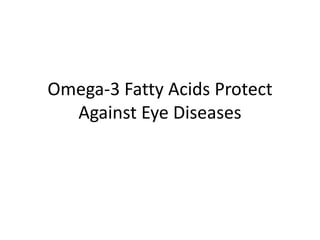Omega-3 Fatty Acids Protect
Against Eye Diseases
 