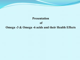 Presentation
of
Omega -3 & Omega -6 acids and their Health Effects
 