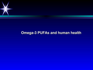 Omega-3 PUFAs and human health
 