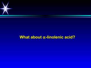 What about α -linolenic acid?
 