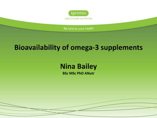 Bioavailability of omega-3 supplements
Nina Bailey
BSc MSc PhD ANutr
 