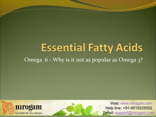 Omega 6 - Why is it not as popular as Omega 3?
Web: www.nirogam.com
Help line: +91-9015525552
Email: support@nirogam.com
 
