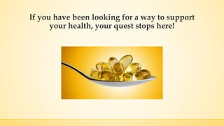 If you have been looking for a way to support
your health, your quest stops here!