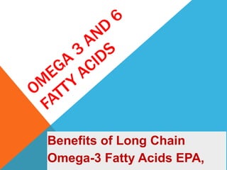 Benefits of Long Chain
Omega-3 Fatty Acids EPA,
 