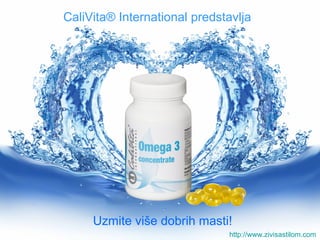 CaliVita® International predstavlja




     Uzmite više dobrih masti!
                              http://www.zivisastilom.com
 