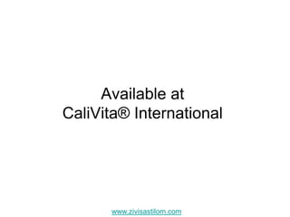 Available at
CaliVita® International




       www.zivisastilom.com
 