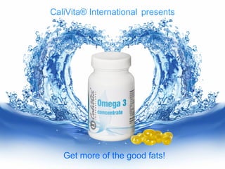 Get more of the good fats!
CaliVita® International presents
 