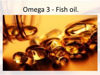 Omega 3 - Fish oil.
 