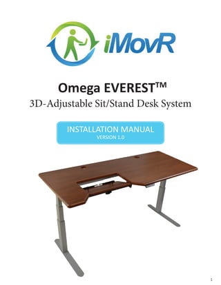 1
Omega EVERESTTM
3D-Adjustable Sit/Stand Desk System
INSTALLATION MANUAL
VERSION 3.0
 