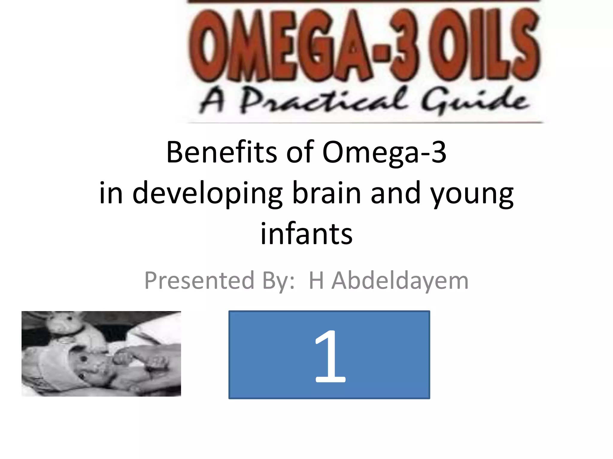 Benefits of Omega-3
in developing brain and young
infants
Presented By: H Abdeldayem
9, 2018
1
 