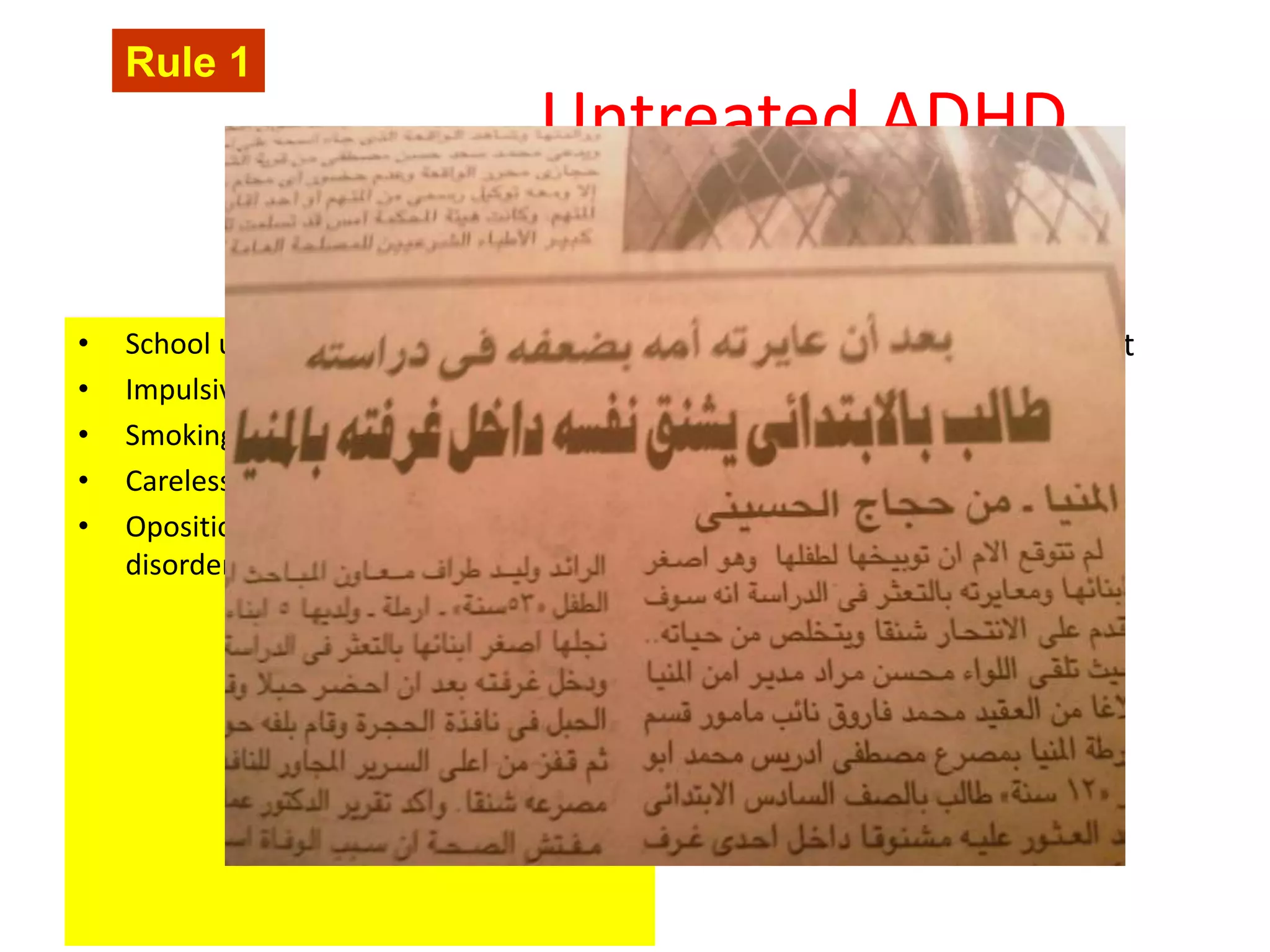 • School underachievement
• Impulsive
• Smoking,etc
• Careless, accident
• Opositional defiant disorder/conduct
disorders
• Carrier underemployment
• Impulsive life decisions
• Addiction
• Serious accident
• Antisocial personality
AdultsChildren
Untreated ADHD
Rule 1
 