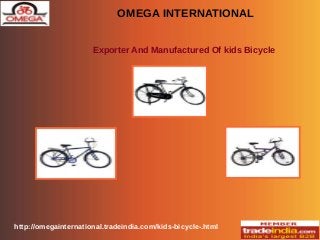 OMEGA INTERNATIONAL
Exporter And Manufactured Of kids Bicycle
http://omegainternational.tradeindia.com/kids-bicycle-.html
 