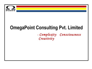 OmegaPoint Consulting Pvt. Limited -  Complexity  Consciousness  Creativity 