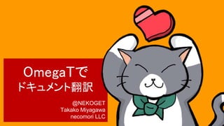 OmegaTで
ドキュメント翻訳
@NEKOGET
Takako Miyagawa
necomori LLC
 