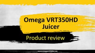 Omega VRT350HD
Juicer
Product review
www.omegavrt350hd.org

 