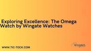 Exploring Excellence: The Omega
Watch by Wingate Watches
WWW.TIC-TOCK.COM
 