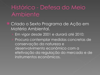 Criado o Sexto Programa de Ação em Matéria Ambiental. Em vigor desde 2001 e durará até 2010; Procura contemplar medidas concretas de conservação da natureza e desenvolvimento econômico com a efetivação da regulação do mercado e de instrumentos econômicos. 