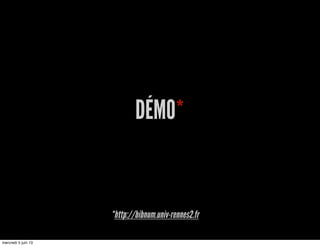 DÉMO*
*http://bibnum.univ-rennes2.fr
mercredi 5 juin 13
 