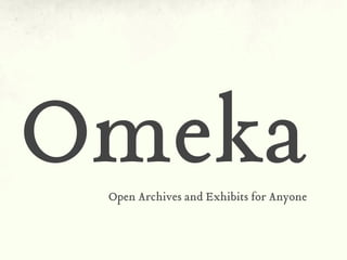 Omeka
 Open Archives and Exhibits for Anyone
 