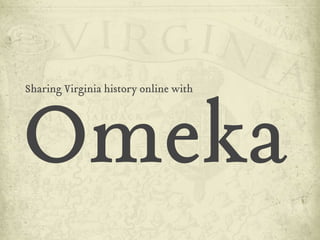 Omeka
Sharing Virginia history online with
 
