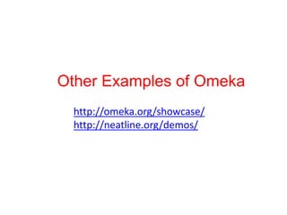 Other Examples of Omeka
http://omeka.org/showcase/
http://neatline.org/demos/
 