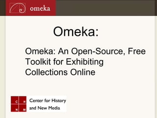 Omeka: Omeka: An Open-Source, Free Toolkit for Exhibiting  Collections Online 