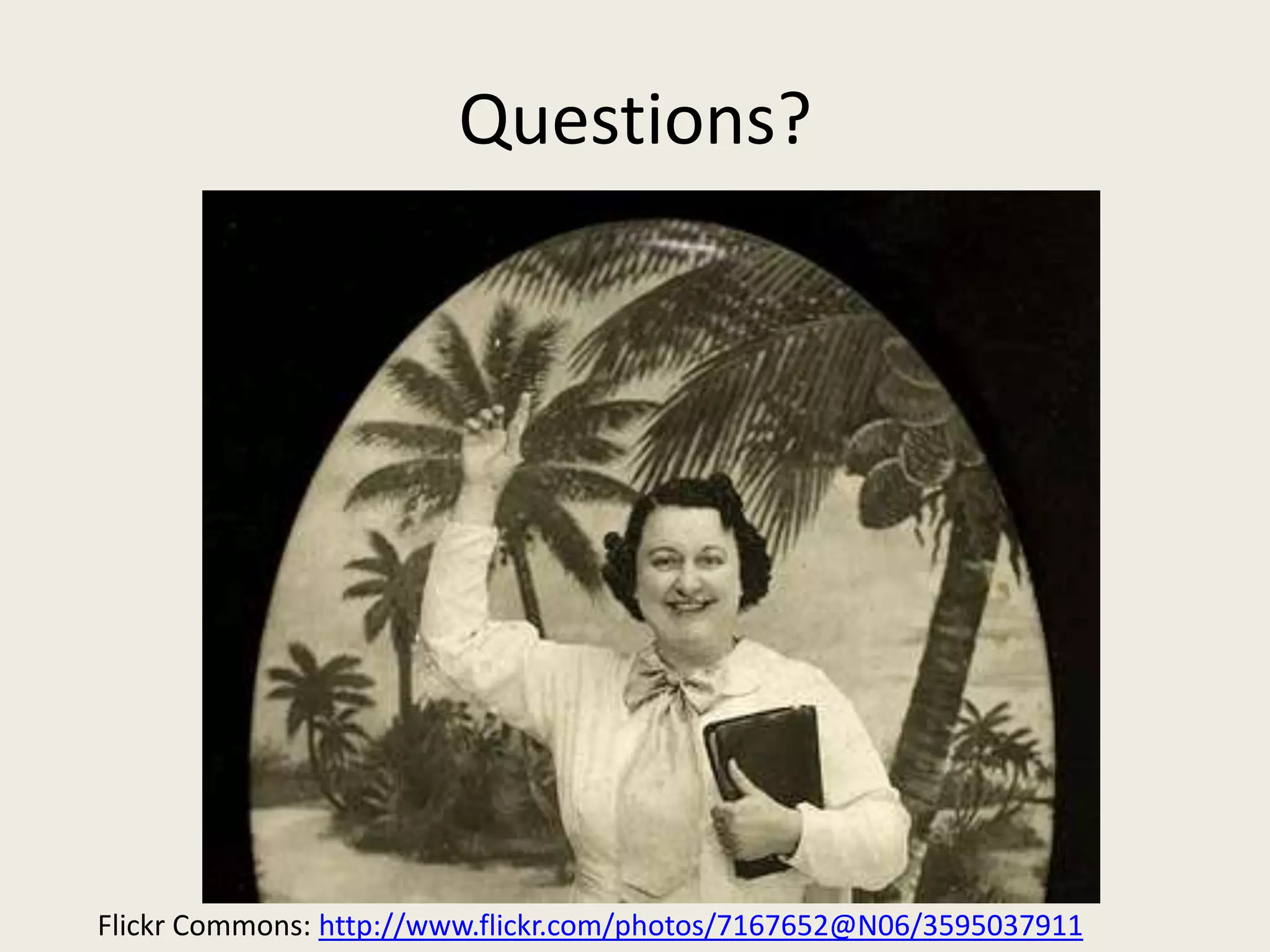 Questions?




Flickr Commons: http://www.flickr.com/photos/7167652@N06/3595037911
 