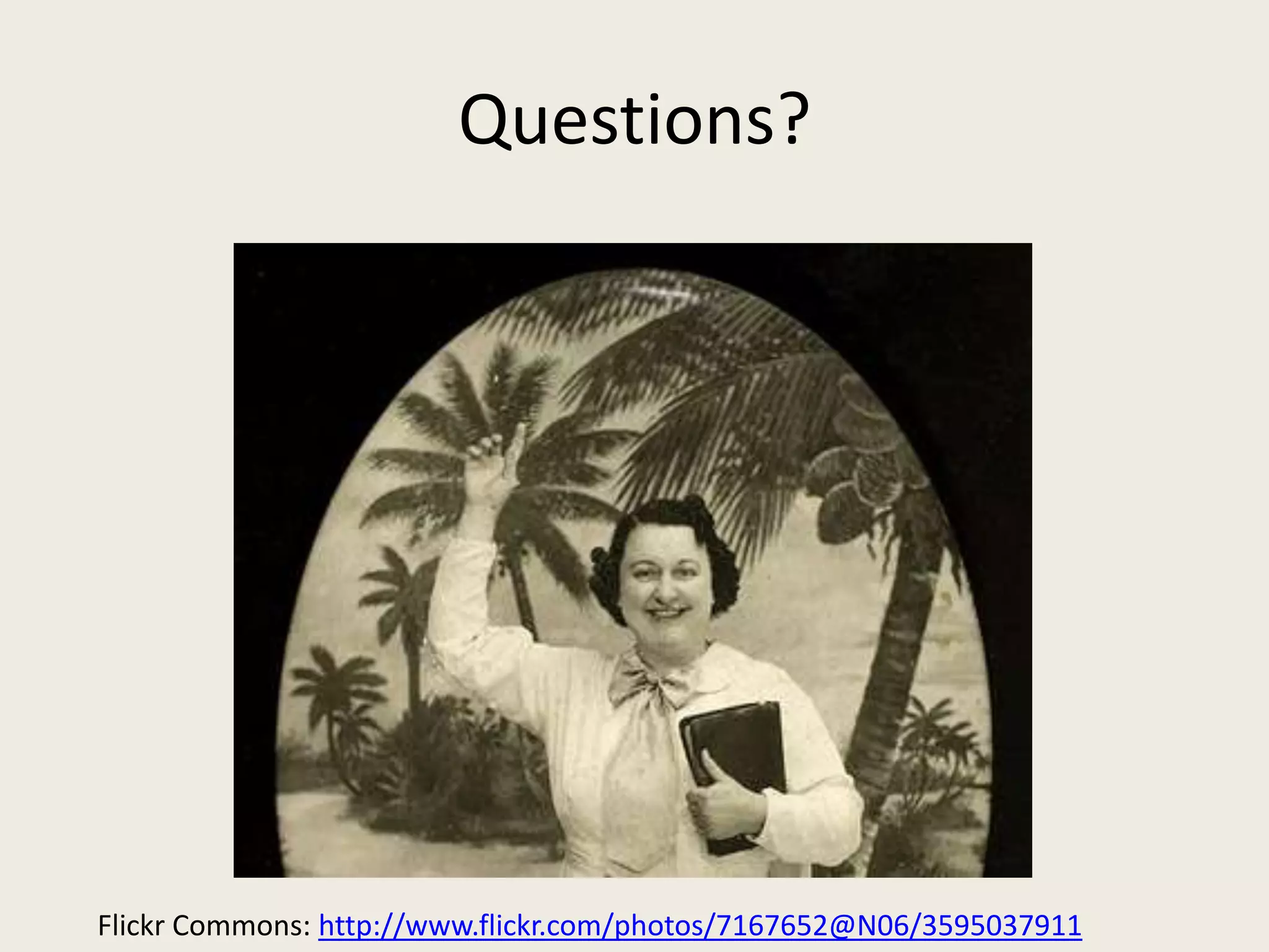 Questions?




Flickr Commons: http://www.flickr.com/photos/7167652@N06/3595037911
 