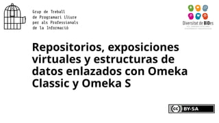 Repositorios, exposiciones
virtuales y estructuras de
datos enlazados con Omeka
Classic y Omeka S
 