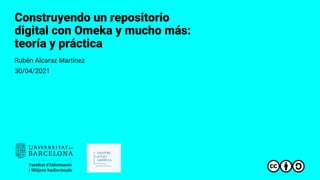 Construyendo un repositorio
digital con Omeka y mucho más:
teoría y práctica
Rubén Alcaraz Martínez
30/04/2021
1
 