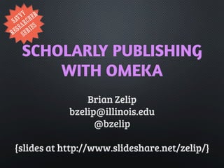 SCHOLARLY PUBLISHING 
WITH OMEKA 
PART 1: LOCAL INSTALLATION 
 